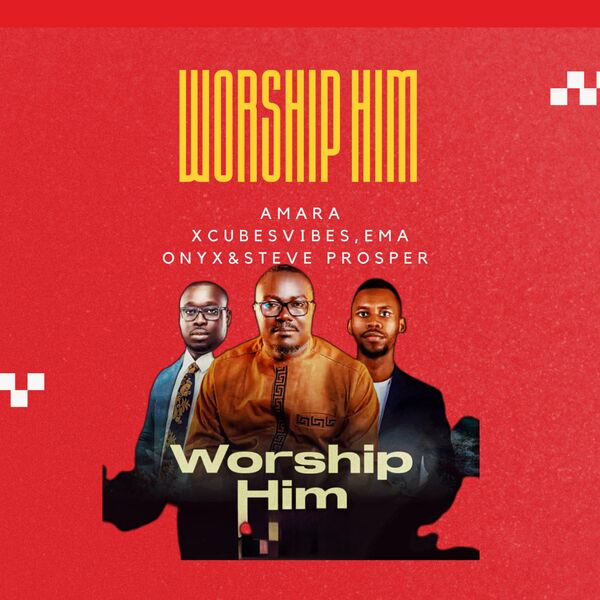 Amara Xcubesvibes|Worship Him (feat. Ema Onyx & Steve Prosper) Amara Xcubesvibes|Worship Him (feat. Ema Onyx & Steve Prosper)