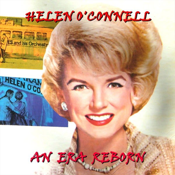 Helen O'Connell - An Era Reborn Helen O'Connell - An Era Reborn