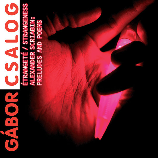 Gábor Csalog|Alexander Scriabin: Etrangeté / Strangeness - Preludes and poems Gábor Csalog|Alexander Scriabin: Etrangeté / Strangeness - Preludes and poems