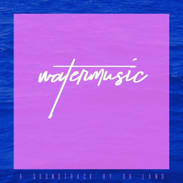 Oh Land - Watermusic (Original Soundtrack) Oh Land - Watermusic (Original Soundtrack)