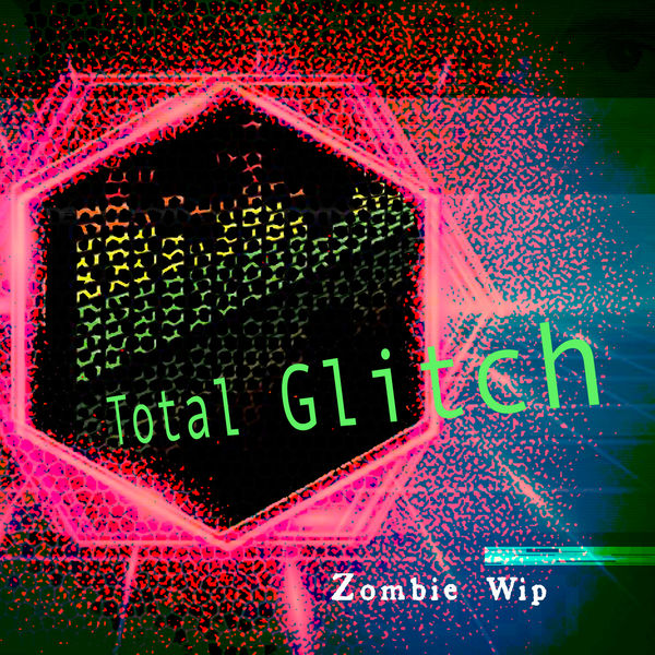 Zombie Wip - Total Glitch Zombie Wip - Total Glitch