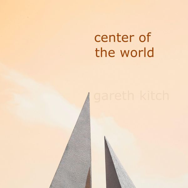 Gareth Kitch - Center of the World Gareth Kitch - Center of the World
