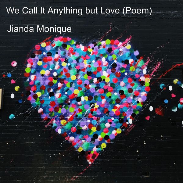 Jianda Monique - We Call It Anything but Love (Poem) Jianda Monique - We Call It Anything but Love (Poem)