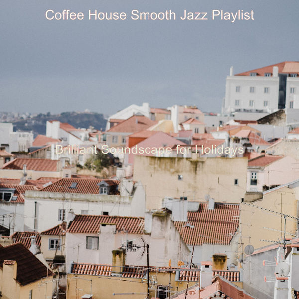 Coffee House Smooth Jazz Playlist - Brilliant Soundscape for Holidays Coffee House Smooth Jazz Playlist - Brilliant Soundscape for Holidays