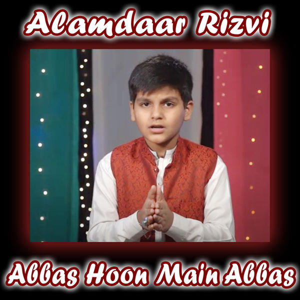 Alamdaar Rizvi - Abbas Hoon Main Abbas - Single Alamdaar Rizvi - Abbas Hoon Main Abbas - Single
