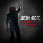 Justin Moore Greatest Hits...Moore To Come