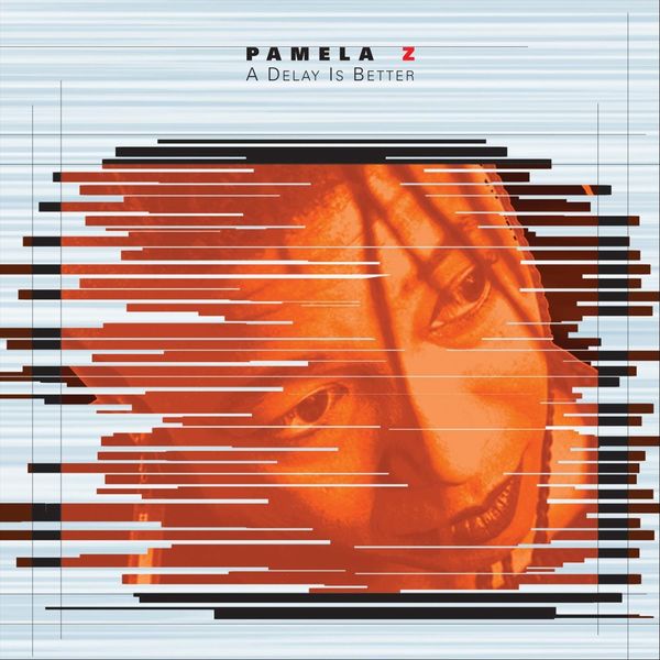 Pamela Z|Pamela Z: A Delay Is Better Pamela Z|Pamela Z: A Delay Is Better