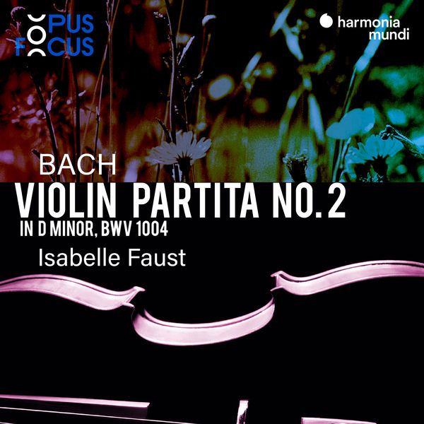 Isabelle Faust - Bach: Violin Partita No. 2, BWV 1004 Isabelle Faust - Bach: Violin Partita No. 2, BWV 1004