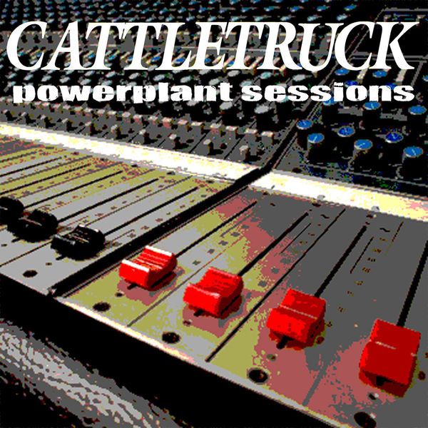 Cattletruck - Powerplant Sessions Cattletruck - Powerplant Sessions