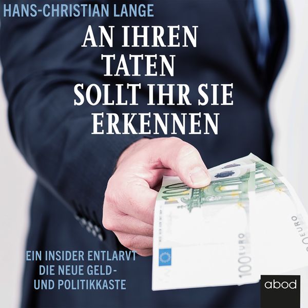 Hans-Christian Lange|An ihren Taten sollt ihr sie erkennen (Ein Insider entlarvt die neue Geld- Und Politikkaste) Hans-Christian Lange|An ihren Taten sollt ihr sie erkennen (Ein Insider entlarvt die neue Geld- Und Politikkaste)