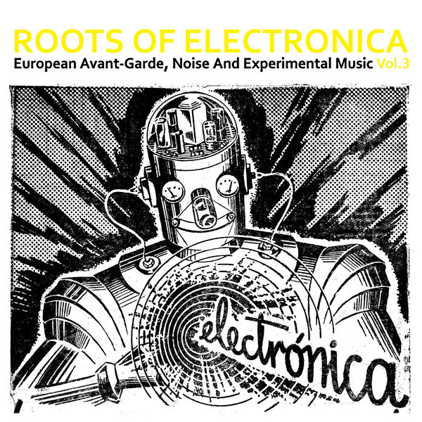 Various Artists|Roots of Electronica Vol. 3, European Avant-Garde, Noise and Experimental Music