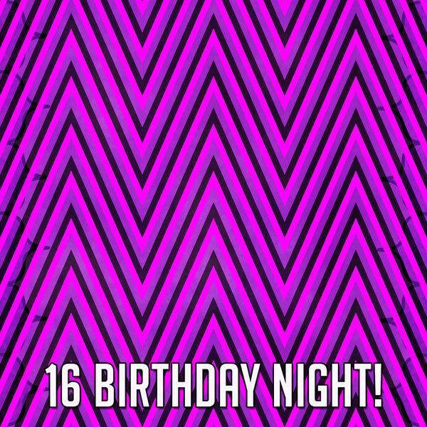 Happy Birthday - 16 Birthday Night! Happy Birthday - 16 Birthday Night!