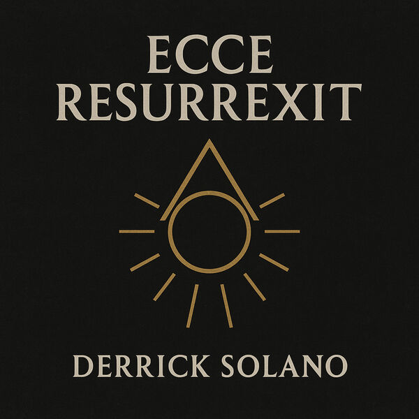 Derrick Solano|Ecce Resurrexit Derrick Solano|Ecce Resurrexit