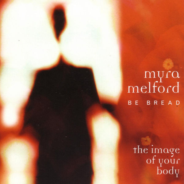 Myra Melford|Be Bread - The Image of Your Body