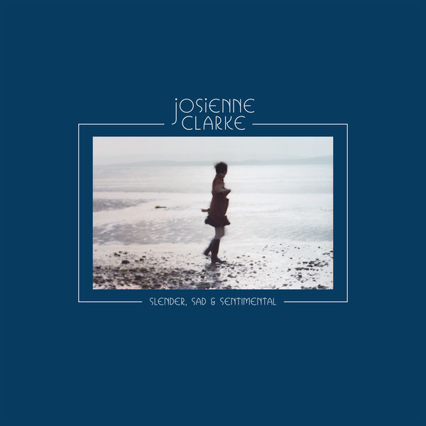 Josienne Clarke - Slender, Sad & Sentimental Josienne Clarke - Slender, Sad & Sentimental
