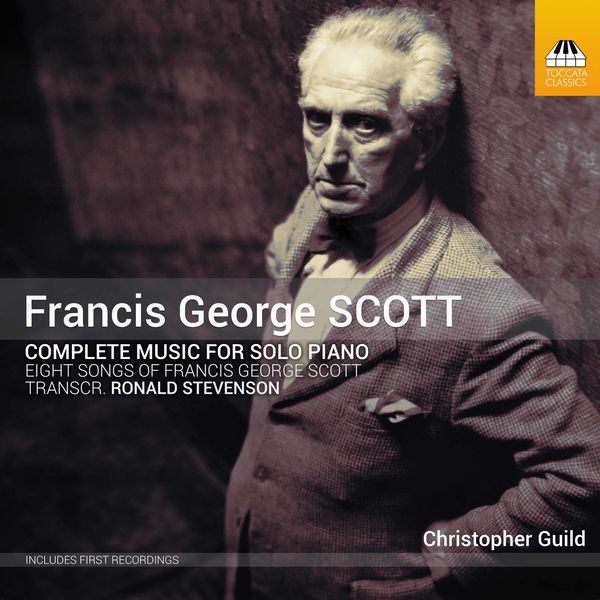 Christopher Guild - Francis George Scott: Complete Music for Solo Piano Christopher Guild - Francis George Scott: Complete Music for Solo Piano