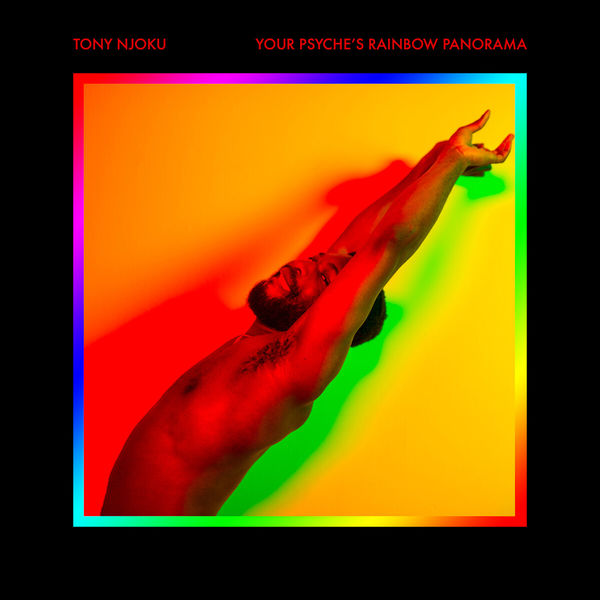 Tony Njoku - YOUR PSYCHE'S RAINBOW PANORAMA Tony Njoku - YOUR PSYCHE'S RAINBOW PANORAMA