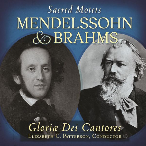 Gloriæ Dei Cantores - Mendelssohn & Brahms: Sacred Motets Gloriæ Dei Cantores - Mendelssohn & Brahms: Sacred Motets