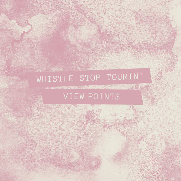 View Points - Whistle Stop Tourin' View Points - Whistle Stop Tourin'