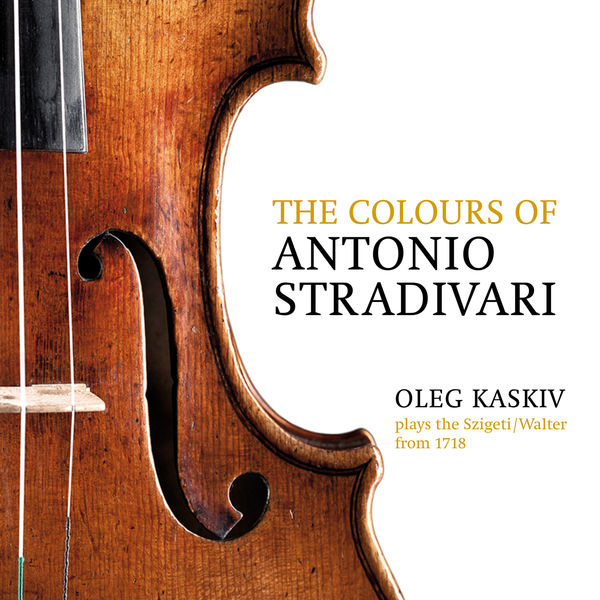 Oleg Kaskiv|The Colours of Antonio Stradivari, Oleg Kaskiv Plays the Szigeti/Walter from 1718 Oleg Kaskiv|The Colours of Antonio Stradivari, Oleg Kaskiv Plays the Szigeti/Walter from 1718