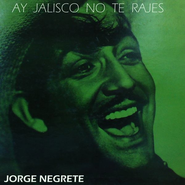 Jorge Negrete|Ay, Jalisco no te Rajes