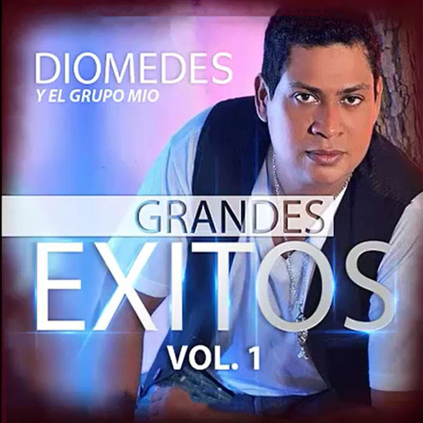 Diomedes y El Grupo Mio - Grandes Exitos, Vol.1 Diomedes y El Grupo Mio - Grandes Exitos, Vol.1