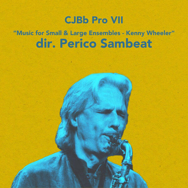 Perico Sambeat|CJBb Pro VII - Music for Small & Large Ensembles - Kenny Wheeler Dir. Perico Sambeat Perico Sambeat|CJBb Pro VII - Music for Small & Large Ensembles - Kenny Wheeler Dir. Perico Sambeat