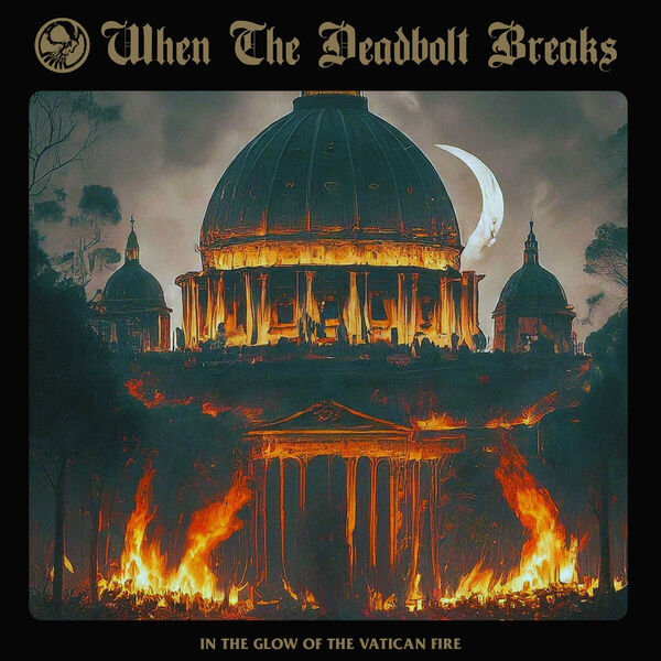 When The Deadbolt Breaks|In the Glow of the Vatican Fire When The Deadbolt Breaks|In the Glow of the Vatican Fire