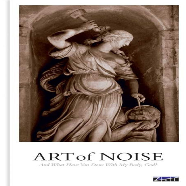 The Art Of Noise|And What Have You Done With My Body, God? The Art Of Noise|And What Have You Done With My Body, God?