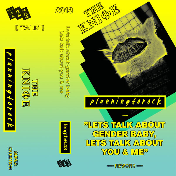 The Knife|Let's Talk About Gender Baby, Lets Talk About You and Me (Planningtorock Rework) (Remixes) The Knife|Let's Talk About Gender Baby, Lets Talk About You and Me (Planningtorock Rework) (Remixes)