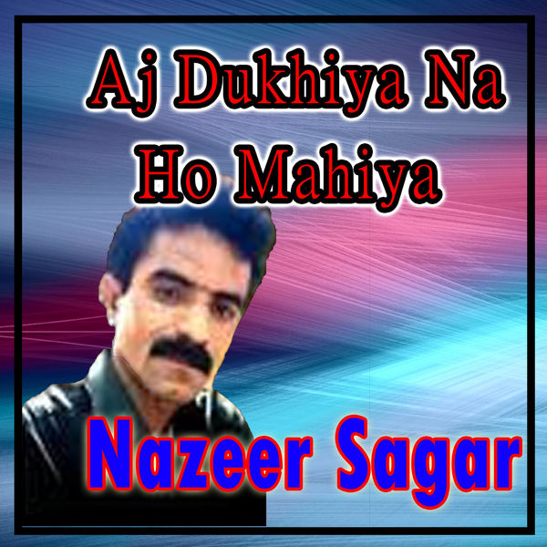 Nazeer Sagar - Aj Dukhiya Na Ho Mahiya - Single Nazeer Sagar - Aj Dukhiya Na Ho Mahiya - Single