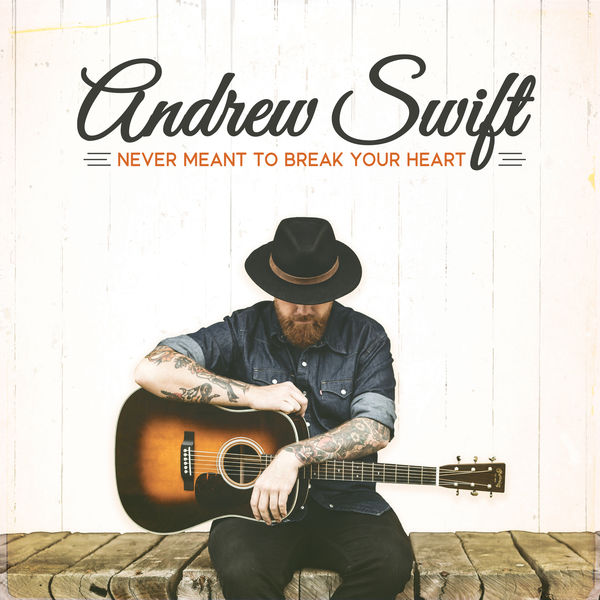 Andrew Swift - Never Meant To Break Your Heart Andrew Swift - Never Meant To Break Your Heart