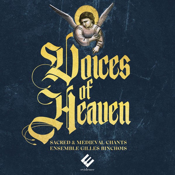 Ensemble Gilles Binchois|Voices of Heaven: Sacred & Medieval Chants Ensemble Gilles Binchois|Voices of Heaven: Sacred & Medieval Chants