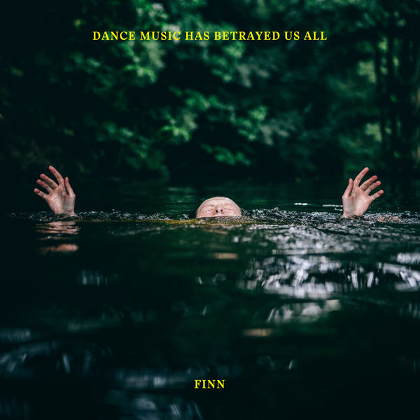 Finn - Dance Music Has Betrayed Us All Finn - Dance Music Has Betrayed Us All