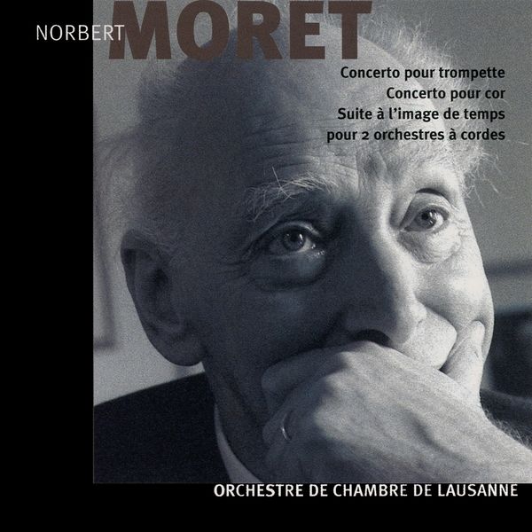 Orchestre De Chambre De Lausanne - Norbert Moret: Concerto pour trompette, pour cor et suite à l'image de temps Orchestre De Chambre De Lausanne - Norbert Moret: Concerto pour trompette, pour cor et suite à l'image de temps