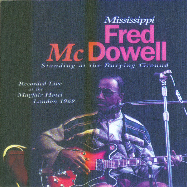 Mississippi Fred McDowell - Standing At The Burying Ground Mississippi Fred McDowell - Standing At The Burying Ground
