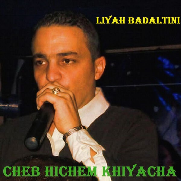 Cheb Hichem Khiyacha|Liyah Badaltini Cheb Hichem Khiyacha|Liyah Badaltini