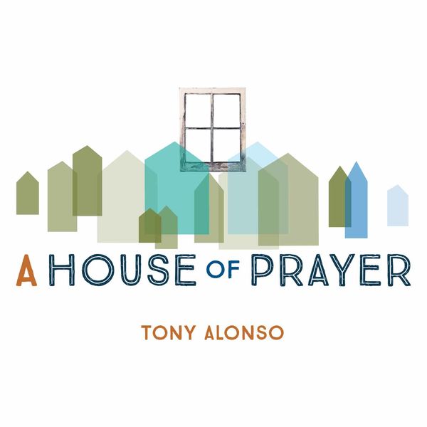 Tony Alonso - A House of Prayer Tony Alonso - A House of Prayer