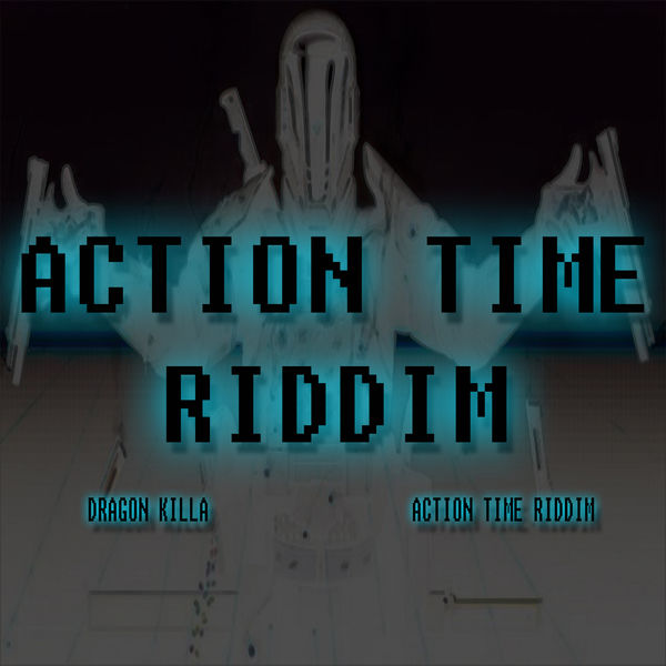 Dragon Killa|Action Time Riddim Dragon Killa|Action Time Riddim