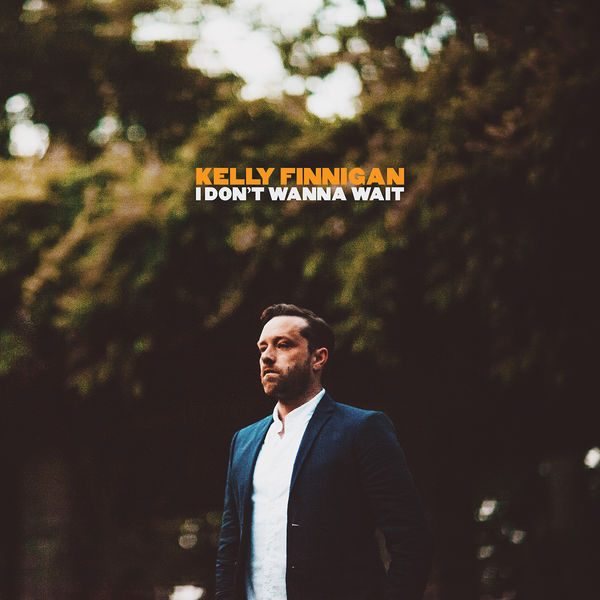 Kelly Finnigan - I Don’t Wanna Wait Kelly Finnigan - I Don’t Wanna Wait