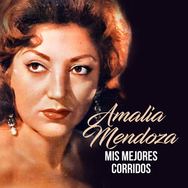 Amalia Mendoza - Mis Mejores Corridos Amalia Mendoza - Mis Mejores Corridos