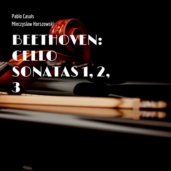 Pablo Casals, Mieczyslaw Horszowski - Beethoven: Cello Sonatas 1, 2, 3 Pablo Casals, Mieczyslaw Horszowski - Beethoven: Cello Sonatas 1, 2, 3