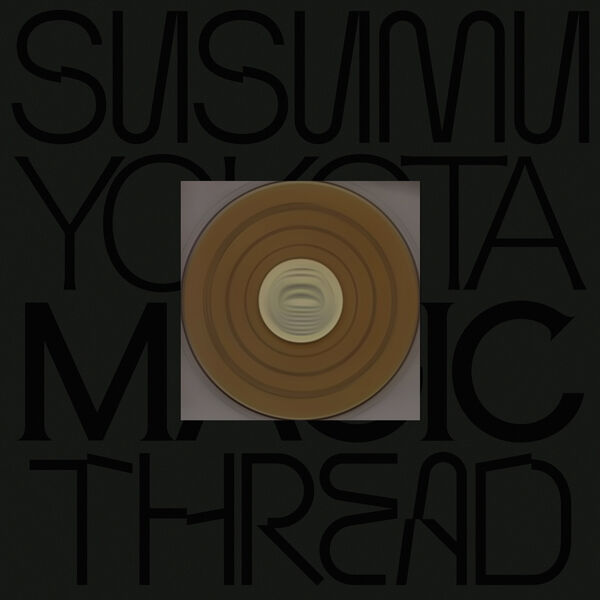 Magic Thread (2025 Remastered), Susumu Yokota - Qobuz
