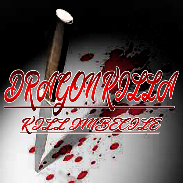 Dragon Killa|Kill Imbécile Dragon Killa|Kill Imbécile