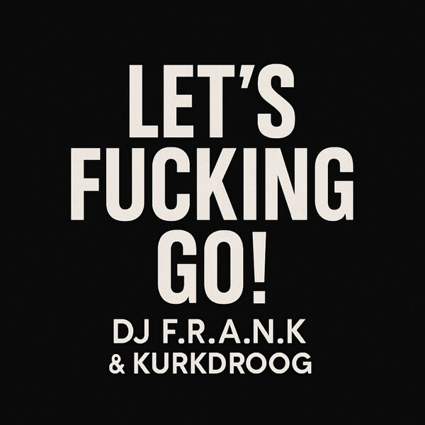 DJ F.R.A.N.K|Let's Fucking Go! DJ F.R.A.N.K|Let's Fucking Go!