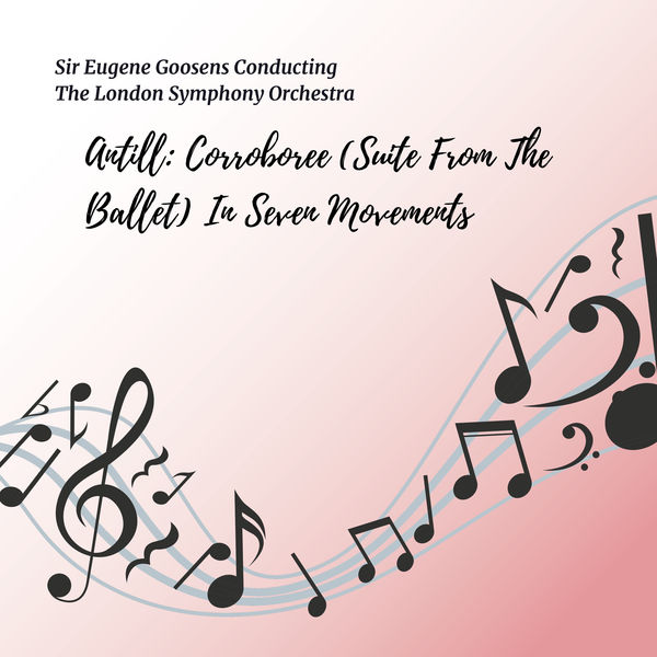 Sir Eugene Goosens - Antill: Corroboree (Suite from the Ballet) in Seven Movements Sir Eugene Goosens - Antill: Corroboree (Suite from the Ballet) in Seven Movements