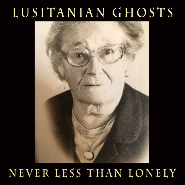Lusitanian Ghosts|Never Less Than Lonely Lusitanian Ghosts|Never Less Than Lonely