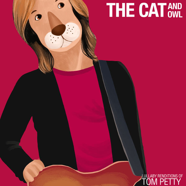 The Cat and Owl - Lullaby Renditions of Tom Petty The Cat and Owl - Lullaby Renditions of Tom Petty