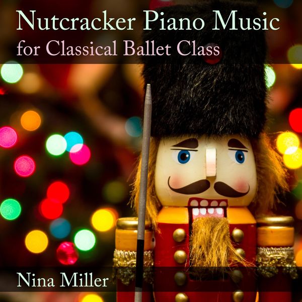 Nina Miller - Nutcracker Piano Music for Classical Ballet Class Nina Miller - Nutcracker Piano Music for Classical Ballet Class