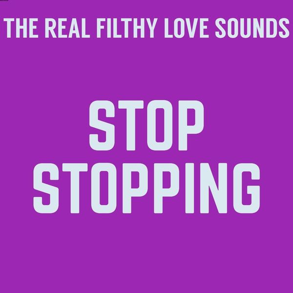 The Real Filthy Love Sounds - Stop Stopping The Real Filthy Love Sounds - Stop Stopping